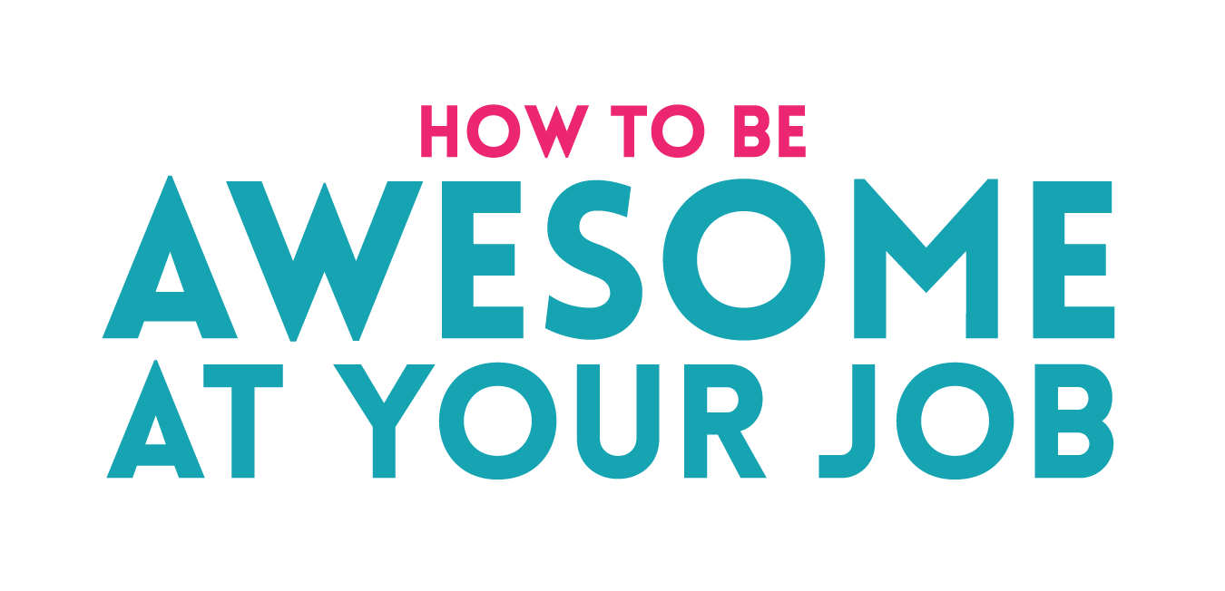 How to be Awesome at Your Job