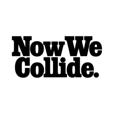 Now We Collide